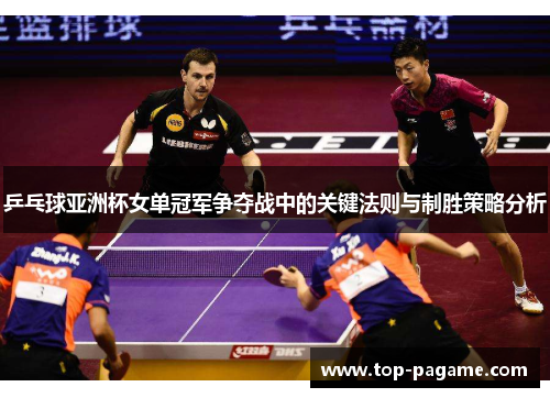 乒乓球亚洲杯女单冠军争夺战中的关键法则与制胜策略分析