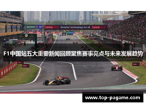 F1中国站五大重要新闻回顾聚焦赛事亮点与未来发展趋势