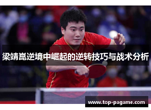 梁靖崑逆境中崛起的逆转技巧与战术分析