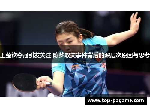 王楚钦夺冠引发关注 陈梦取关事件背后的深层次原因与思考