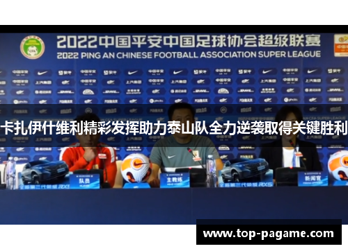 卡扎伊什维利精彩发挥助力泰山队全力逆袭取得关键胜利