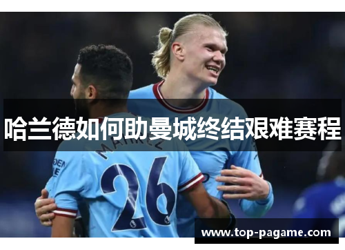 哈兰德如何助曼城终结艰难赛程