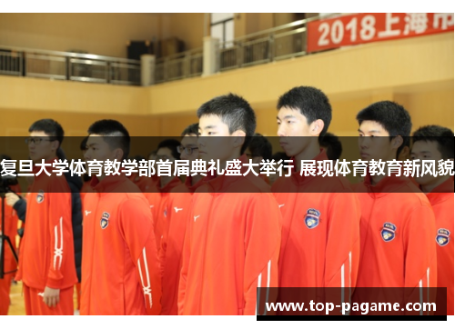 复旦大学体育教学部首届典礼盛大举行 展现体育教育新风貌 复旦大学体育教学部首届典礼盛大举行 展现体育教育新风貌