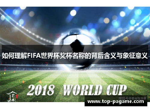 如何理解FIFA世界杯奖杯名称的背后含义与象征意义 如何理解FIFA世界杯奖杯名称的背后含义与象征意义