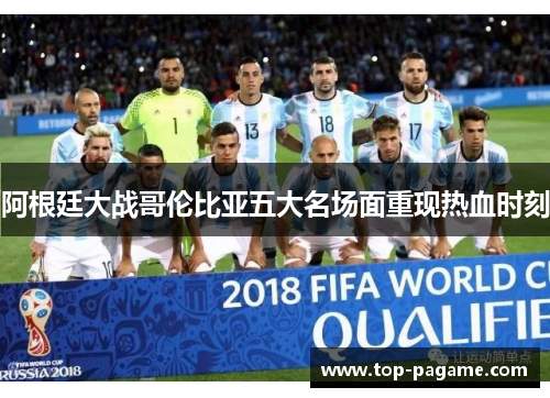 阿根廷大战哥伦比亚五大名场面重现热血时刻 阿根廷大战哥伦比亚五大名场面重现热血时刻