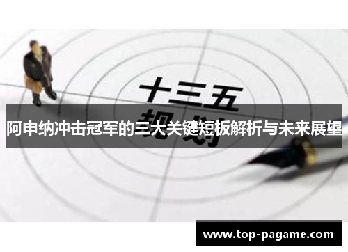 阿申纳冲击冠军的三大关键短板解析与未来展望 阿申纳冲击冠军的三大关键短板解析与未来展望