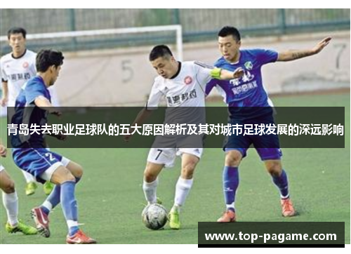 青岛失去职业足球队的五大原因解析及其对城市足球发展的深远影响