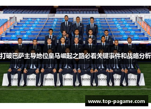 打破巴萨主导地位皇马崛起之路必看关键事件和战略分析