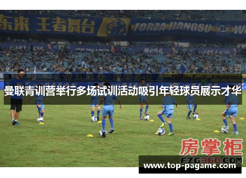 曼联青训营举行多场试训活动吸引年轻球员展示才华