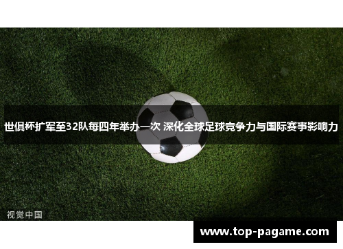 世俱杯扩军至32队每四年举办一次 深化全球足球竞争力与国际赛事影响力